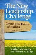 New Leadership Challenge Creating the Future of Nursing