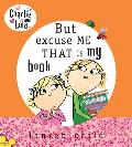 But Excuse Me That Is My Book: Charlie & Lola