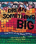 Dream Something Big: The Story of the Watts Towers