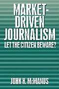 Market-Driven Journalism: Let the Citizen Beware?