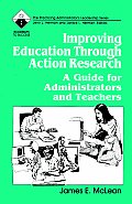 Improving Education Through Action Research: A Guide for Administrators and Teachers