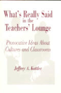 What′s Really Said in the Teachers′ Lounge: Provocative Ideas about Cultures and Classrooms