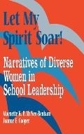 Let My Spirit Soar!: Narratives of Diverse Women in School Leadership