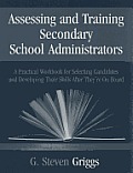 Assessing and Training Secondary School Administrators: A Practical Workbook for Selecting Candidates and to Developing Their Skills Once They′r