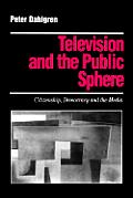Television and the Public Sphere: Citizenship, Democracy and the Media