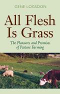 All Flesh Is Grass The Pleasures & Promises of Pasture Farming