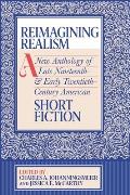 Reimagining Realism: A New Anthology of Late Nineteenth- And Early Twentieth-Century American Short Fiction