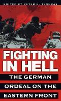 Fighting in Hell The German Ordeal on the Eastern Front