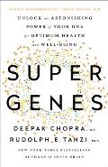 Super Genes Unlock the Astonishing Power of Your DNA for Optimum Health & Well Being