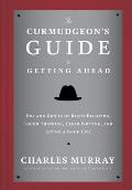 Curmudgeons Guide to Getting Ahead The DOS & Donts of Clear Writing Tough Thinking Right Behavior & Living a Good Life