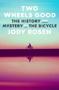 Two Wheels Good The History & Mystery of the Bicycle