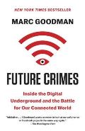 Future Crimes Everything Is Connected Everything Is Vulnerable & What We Can Do about It
