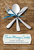 Three Many Cooks One Mom Two Daughters Their Shared Stories of Food Faith & Family