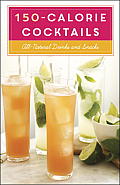 150 Calorie Cocktails All Natural Drinks & Snacks
