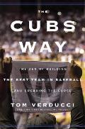 Cubs Way The Zen of Building the BestTeam in Baseball & Breaking the Curse