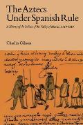 The Aztecs Under Spanish Rule: A History of the Indians of the Valley of Mexico, 1519-1810