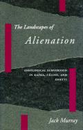 The Landscapes of Alienation: Ideological Subversion in Kafka, C?line, and Onetti