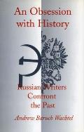 An Obsession with History: Russian Writers Confront the Past