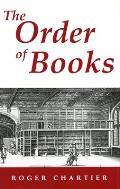 The Order of Books: Readers, Authors, and Libraries in Europe Between the 14th and 18th Centuries