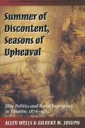 Summer of Discontent, Seasons of Upheaval: Elite Politics and Rural Insurgency in Yucat?n, 1876-1915