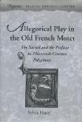 Allegorical Play in the Old French Motet The Sacred & the Profane in the Thirteenth Century Polyphony