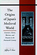 The Origins of Japan? (Tm)S Medieval World: Courtiers, Clerics, Warriors, and Peasants in the Fourteenth Century