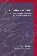 Psychoanalyzing: On the Order of the Unconscious and the Practice of the Letter
