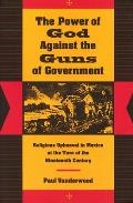 The Power of God Against the Guns of Government: Religious Upheaval in Mexico at the Turn of the Nineteenth Century