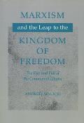 Marxism and the Leap to the Kingdom of Freedom: The Rise and Fall of the Communist Utopia