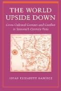 The World Upside Down: Cross-Cultural Contact and Conflict in Sixteenth-Century Peru