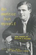 No Mentor But Myself: Jack London on Writing and Writers