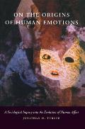 On the Origins of Human Emotions A Sociological Inquiry Into the Evolution of Human Affect