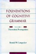 Foundations of Cognitive Grammar Volume I Theoretical Prerequisites