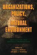 Organizations, Policy, and the Natural Environment: Institutional and Strategic Perspectives