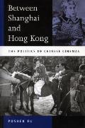 Between Shanghai & Hong Kong The Politics of Chinese Cinemas