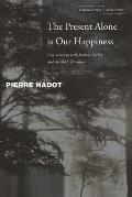The Present Alone Is Our Happiness: Conversations with Jeannie Carlier and Arnold I. Davidson