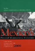 Mexico's Pivotal Democratic Election: Candidates, Voters, and the Presidential Campaign of 2000