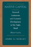 Native Capital: Financial Institutions and Economic Development in S?o Paulo, Brazil, 1850-1920