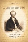 A Life in Shadow: Aim? Bonpland in Southern South America, 1817-1858