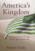 America's Kingdom: Mythmaking on the Saudi Oil Frontier