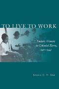 To Live to Work: Factory Women in Colonial Korea, 1910-1945