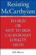 Resisting McCarthyism: To Sign or Not to Sign California's Loyalty Oath