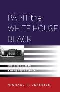 Paint the White House Black: Barack Obama and the Meaning of Race in America