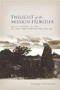 Twilight of the Mission Frontier: Shifting Interethnic Alliances and Social Organization in Sonora, 1768-1855