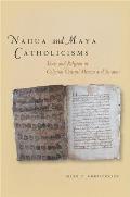 Nahua and Maya Catholicisms: Texts and Religion in Colonial Central Mexico and Yucatan