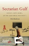 Sectarian Gulf: Bahrain, Saudi Arabia, and the Arab Spring That Wasn't