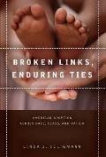 Broken Links, Enduring Ties: American Adoption Across Race, Class, and Nation