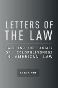 Letters of the Law: Race and the Fantasy of Colorblindness in American Law