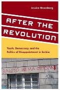 After the Revolution: Youth, Democracy, and the Politics of Disappointment in Serbia