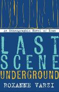 Last Scene Underground An Ethnographic Novel Of Iran